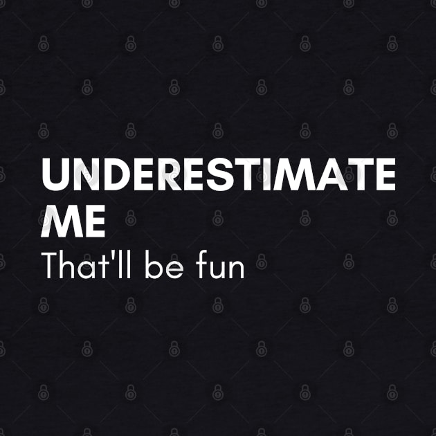 Underestimate Me That'll Be Fun. Funny Sarcastic Saying. by That Cheeky Tee